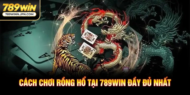 Cách chơi Rồng Hổ tại 789WIN đầy đủ nhất