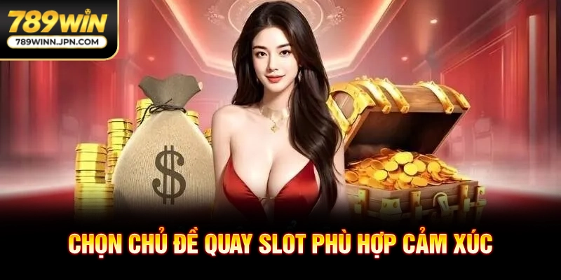 Chọn chủ đề quay slot phù hợp cảm xúc