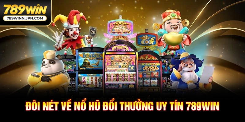 Đôi nét về nổ hũ đổi thưởng uy tín 789win