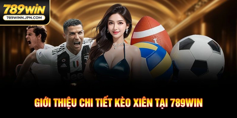 Giới thiệu chi tiết kèo xiên tại 789Win