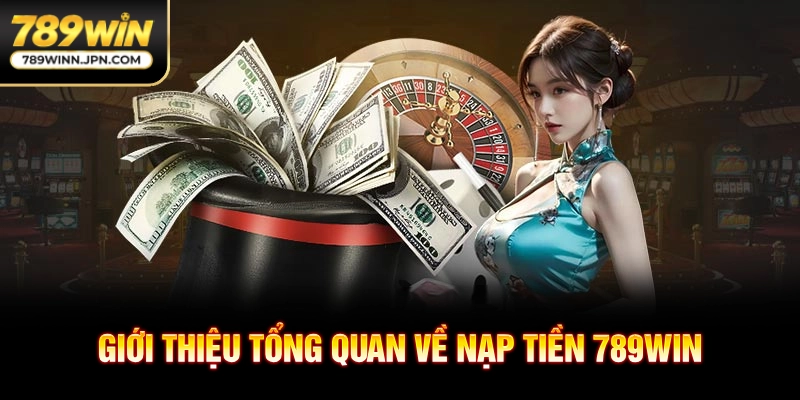Giới thiệu tổng quan về nạp tiền 789win