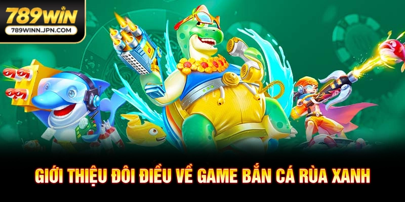 Giới thiệu đôi điều về game bắn cá rùa xanh