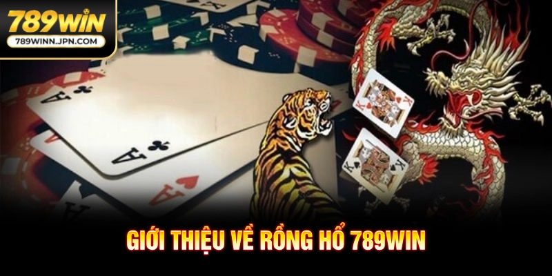 Giới thiệu về Rồng Hổ 789WIN