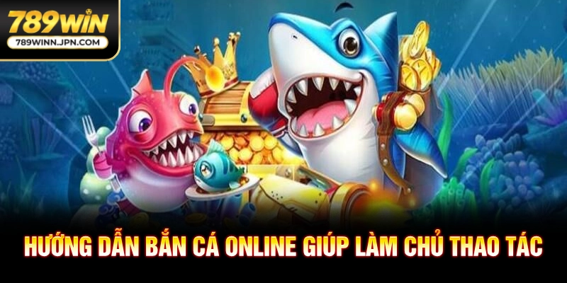 Hướng dẫn bắn cá online giúp làm chủ thao tác