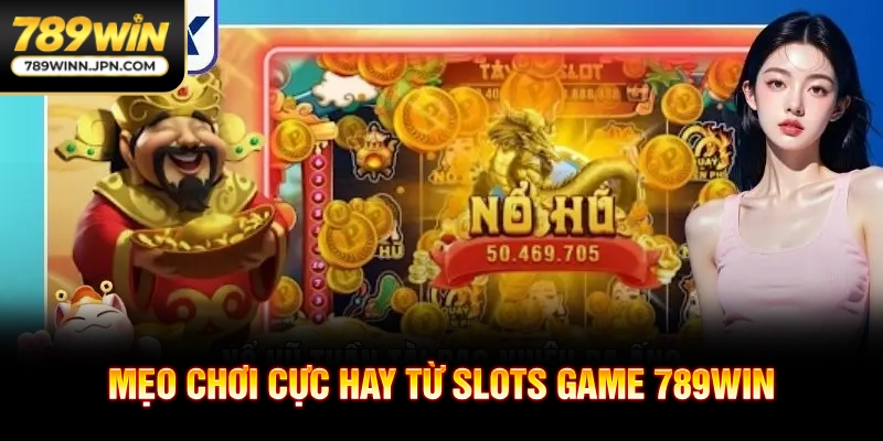 Mẹo chơi cực hay từ slots game 789WIN