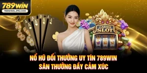 Nổ Hũ Đổi Thưởng Uy Tín 789Win - Sân Chơi Săn Thưởng Uy Tín