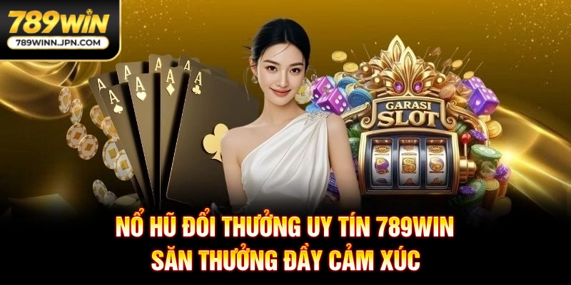 Nổ Hũ Đổi Thưởng Uy Tín 789Win - Sân Chơi Săn Thưởng Uy Tín