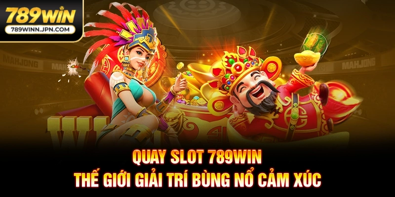 Quay Slot 789Win - Chiến Thuật Săn Jackpot Siêu Khủng