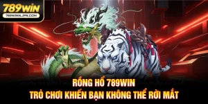 Rồng Hổ 789WIN - Bí Quyết Đặt Cược Chính Xác Nhận Thưởng Lớn