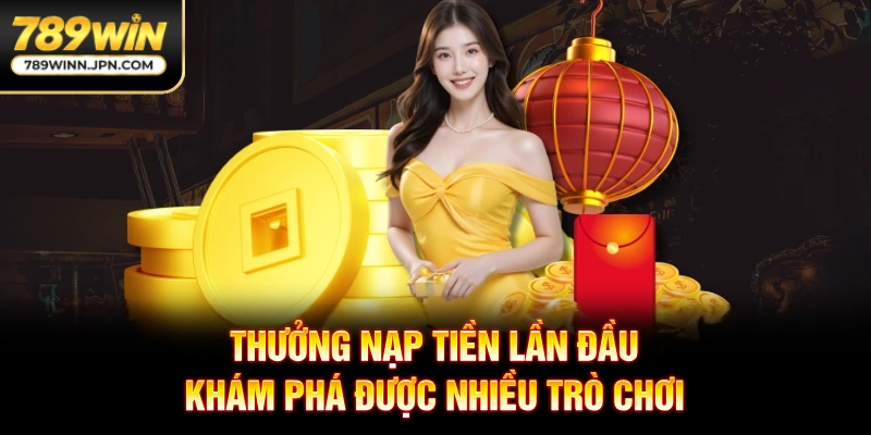 Thưởng nạp tiền lần đầu khám phá được nhiều trò chơi