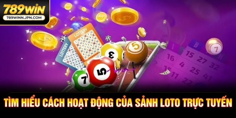 Tìm hiểu cách hoạt động của sảnh loto trực tuyến