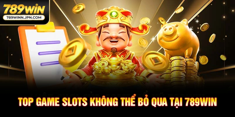 Top game slots không thể bỏ qua tại 789WIN