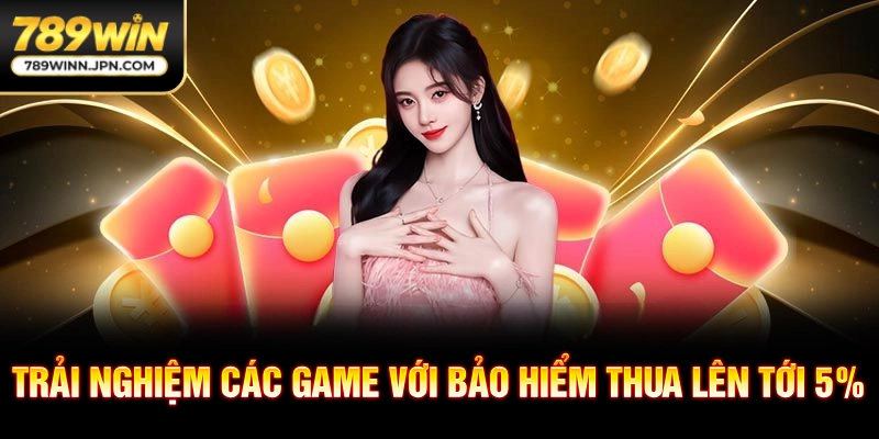 Trải nghiệm các game với bảo hiểm thua lên tới 5%