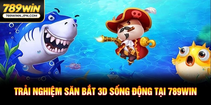 Trải nghiệm săn bắt 3D sống động tại 789WIN