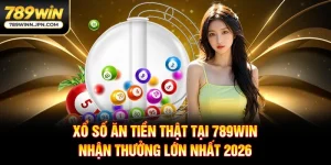 Xổ Số Ăn Tiền Thật Tại 789Win - Nhận Thưởng Lớn Nhất 2026