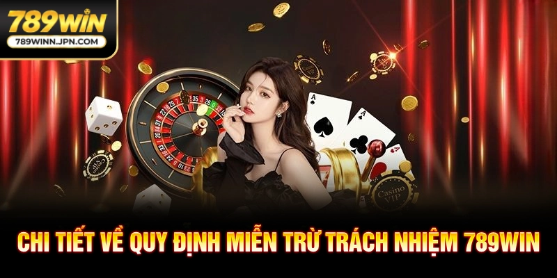Chi tiết về quy định miễn trừ trách nhiệm 789WIN