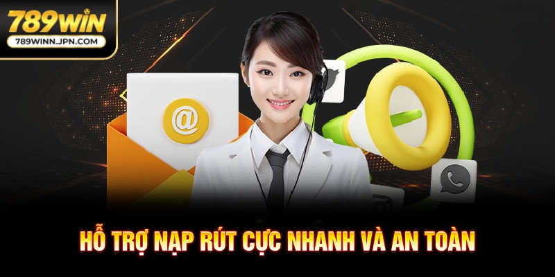 Hỗ trợ nạp rút cực nhanh và an toàn
