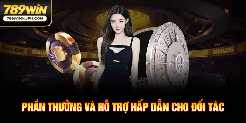 Phần thưởng và hỗ trợ hấp dẫn cho đối tác