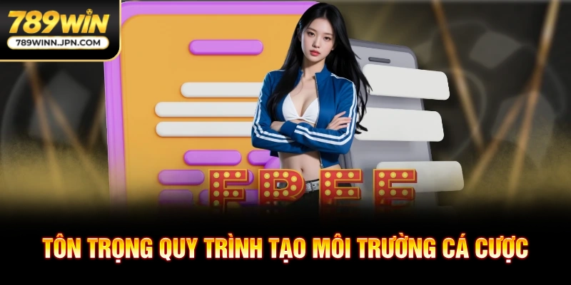 Tôn trọng quy trình tạo môi trường cá cược